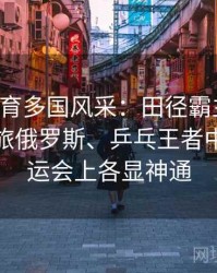 安博体育多国风采：田径霸主美国、体操劲旅俄罗斯、乒乓王者中国在奥运会上各显神通