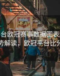 B体育平台欧冠赛事数据图表解析 - 趋势解读，欧冠平台比分