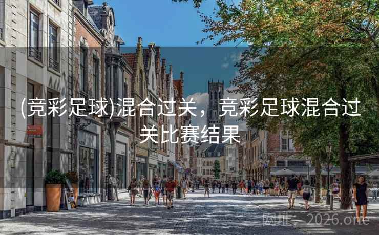 (竞彩足球)混合过关，竞彩足球混合过关比赛结果