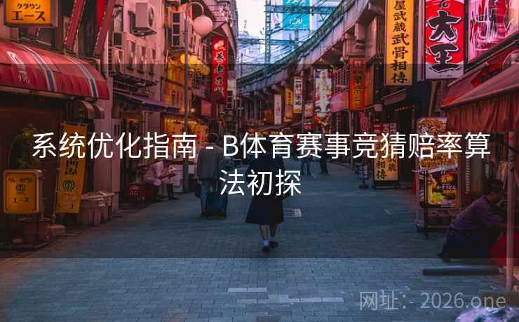 系统优化指南 - B体育赛事竞猜赔率算法初探