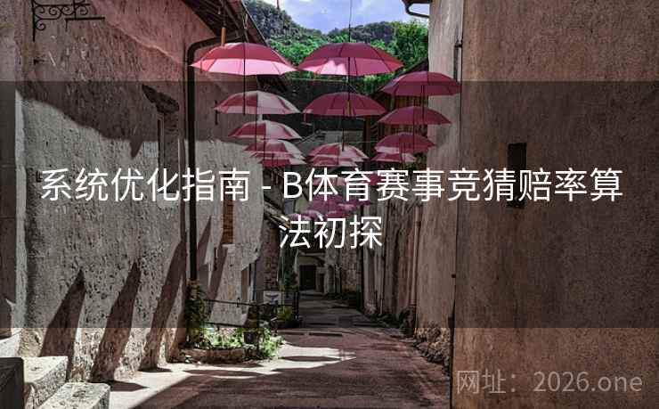 系统优化指南 - B体育赛事竞猜赔率算法初探