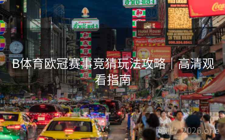 B体育欧冠赛事竞猜玩法攻略｜高清观看指南