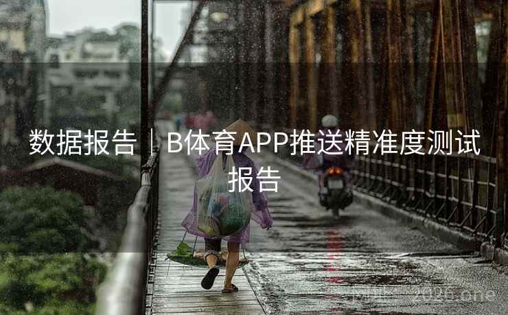 数据报告｜B体育APP推送精准度测试报告