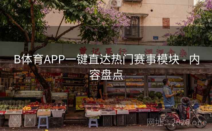 B体育APP一键直达热门赛事模块 - 内容盘点