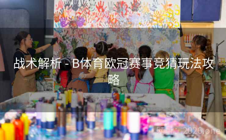 战术解析 - B体育欧冠赛事竞猜玩法攻略