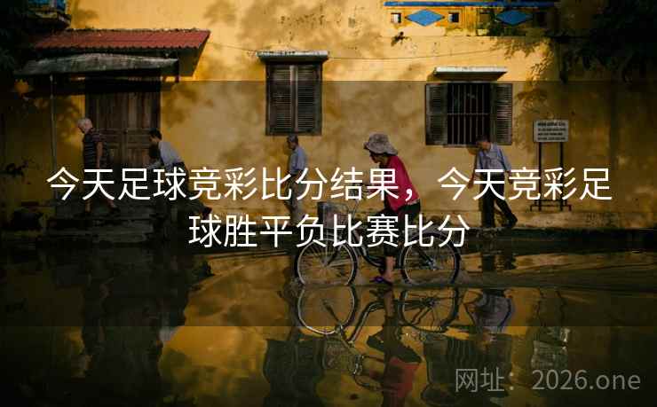 今天足球竞彩比分结果，今天竞彩足球胜平负比赛比分