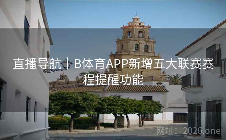 直播导航｜B体育APP新增五大联赛赛程提醒功能