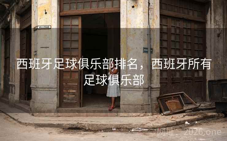 西班牙足球俱乐部排名，西班牙所有足球俱乐部