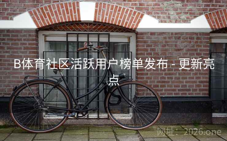 B体育社区活跃用户榜单发布 - 更新亮点