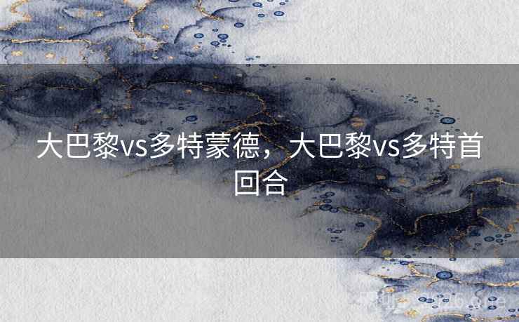 大巴黎vs多特蒙德，大巴黎vs多特首回合