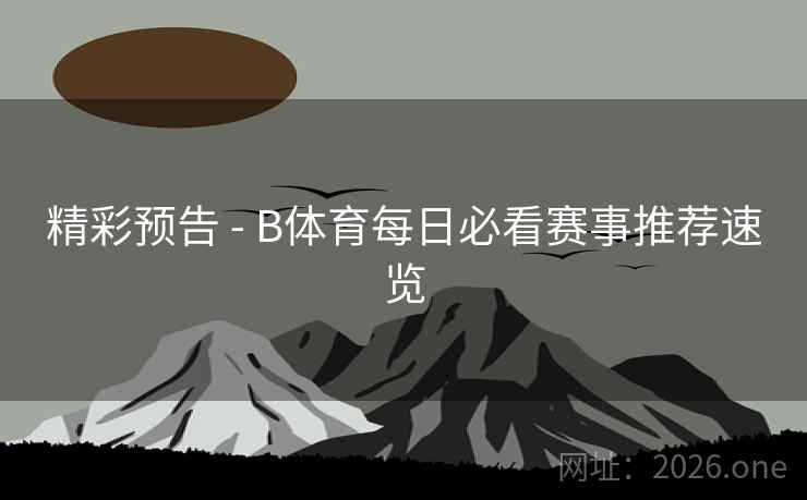 精彩预告 - B体育每日必看赛事推荐速览