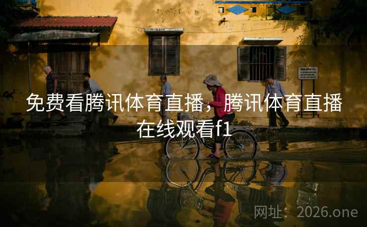 免费看腾讯体育直播，腾讯体育直播在线观看f1