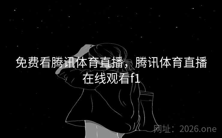 免费看腾讯体育直播，腾讯体育直播在线观看f1