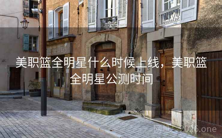 美职篮全明星什么时候上线，美职篮全明星公测时间