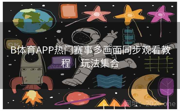 B体育APP热门赛事多画面同步观看教程｜玩法集合