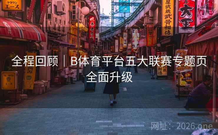 全程回顾｜B体育平台五大联赛专题页全面升级