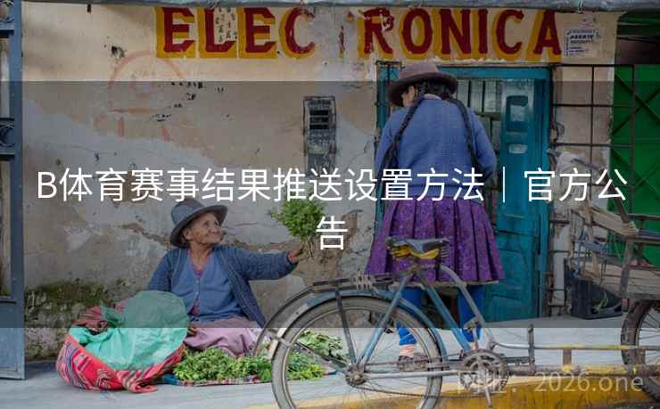 B体育赛事结果推送设置方法｜官方公告