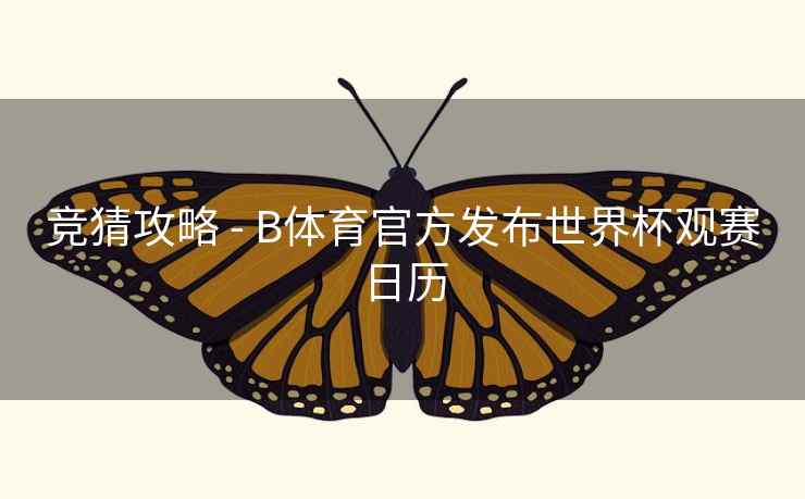 竞猜攻略 - B体育官方发布世界杯观赛日历
