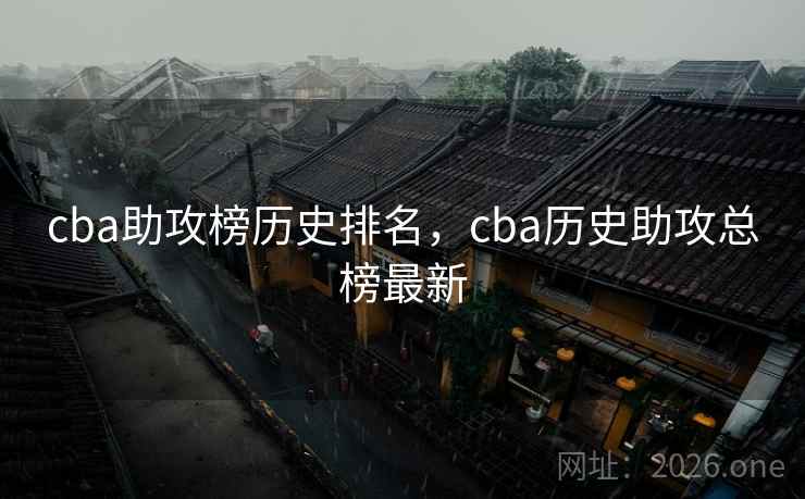 cba助攻榜历史排名，cba历史助攻总榜最新