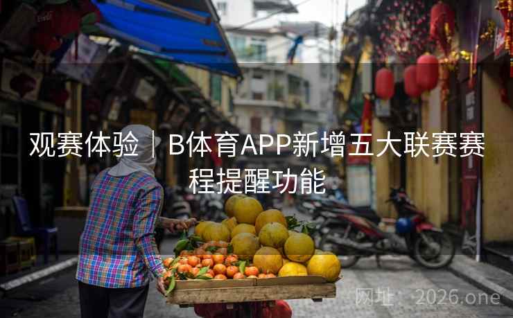 观赛体验｜B体育APP新增五大联赛赛程提醒功能