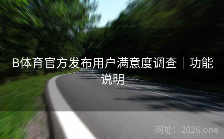B体育官方发布用户满意度调查｜功能说明