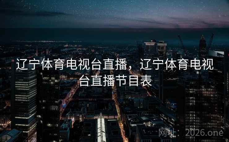 辽宁体育电视台直播，辽宁体育电视台直播节目表