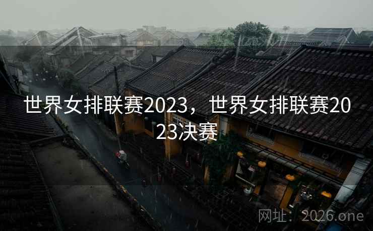 世界女排联赛2023，世界女排联赛2023决赛