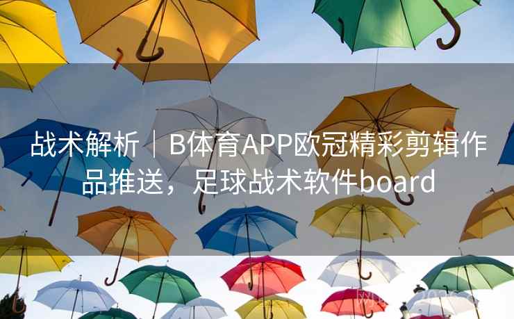 战术解析｜B体育APP欧冠精彩剪辑作品推送，足球战术软件board