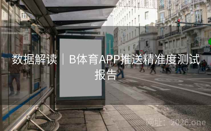 数据解读｜B体育APP推送精准度测试报告