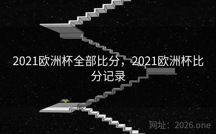 2021欧洲杯全部比分，2021欧洲杯比分记录