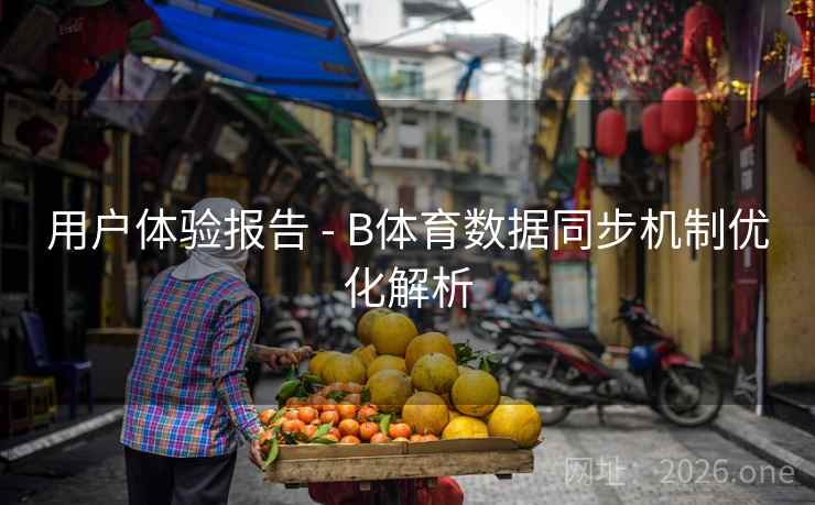 用户体验报告 - B体育数据同步机制优化解析