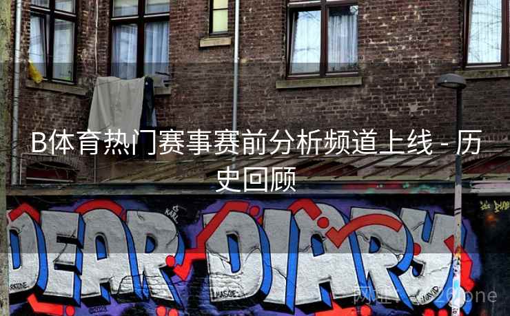 B体育热门赛事赛前分析频道上线 - 历史回顾