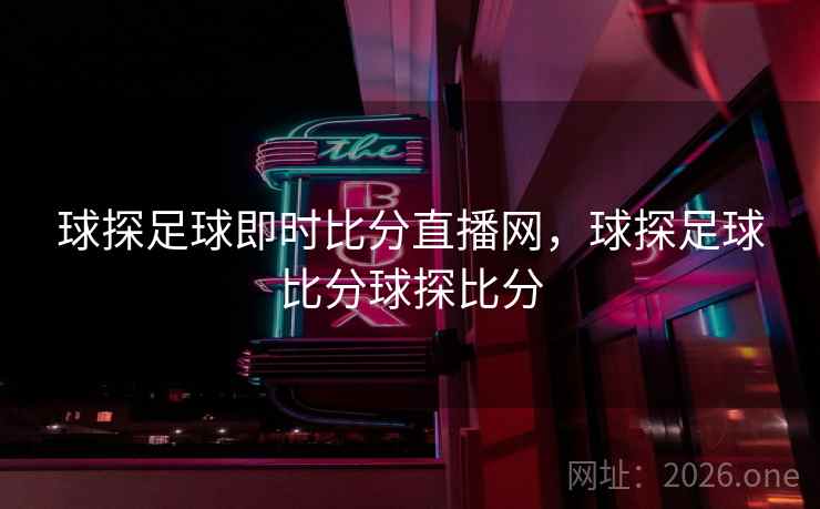 球探足球即时比分直播网，球探足球比分球探比分