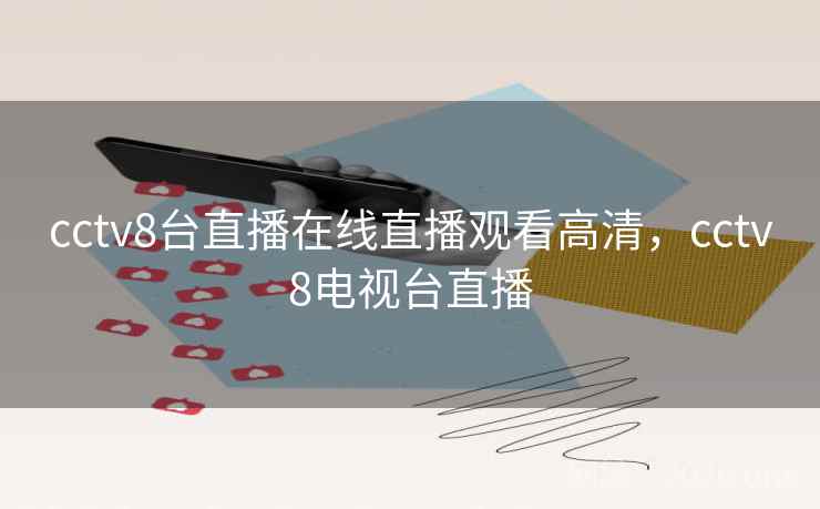 cctv8台直播在线直播观看高清，cctv8电视台直播