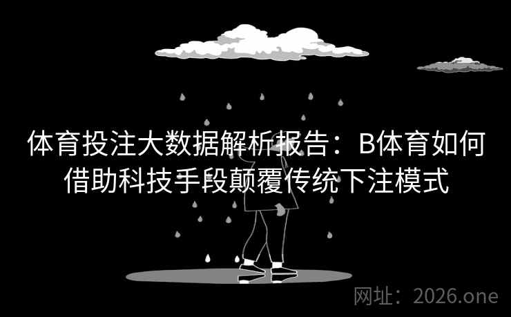 体育投注大数据解析报告：B体育如何借助科技手段颠覆传统下注模式