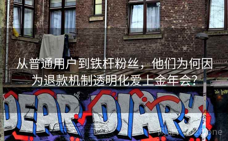 从普通用户到铁杆粉丝，他们为何因为退款机制透明化爱上金年会？