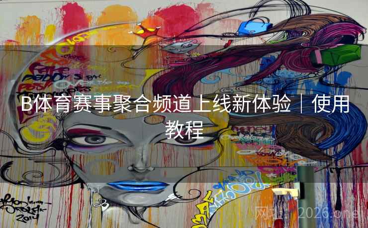 B体育赛事聚合频道上线新体验｜使用教程